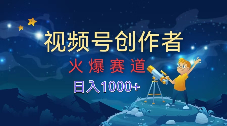 视频号创作者，火爆赛道，日入1000+聚创吧-网创项目资源站-副业项目-创业项目-搞钱项目聚创吧