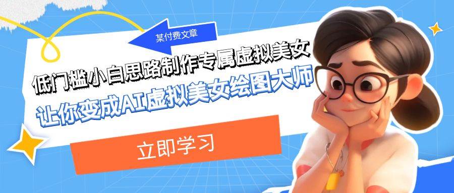 某付费文章：低门槛小白思路制作专属虚拟美女 让你变成AI虚拟美女绘图大师聚创吧-网创项目资源站-副业项目-创业项目-搞钱项目聚创吧