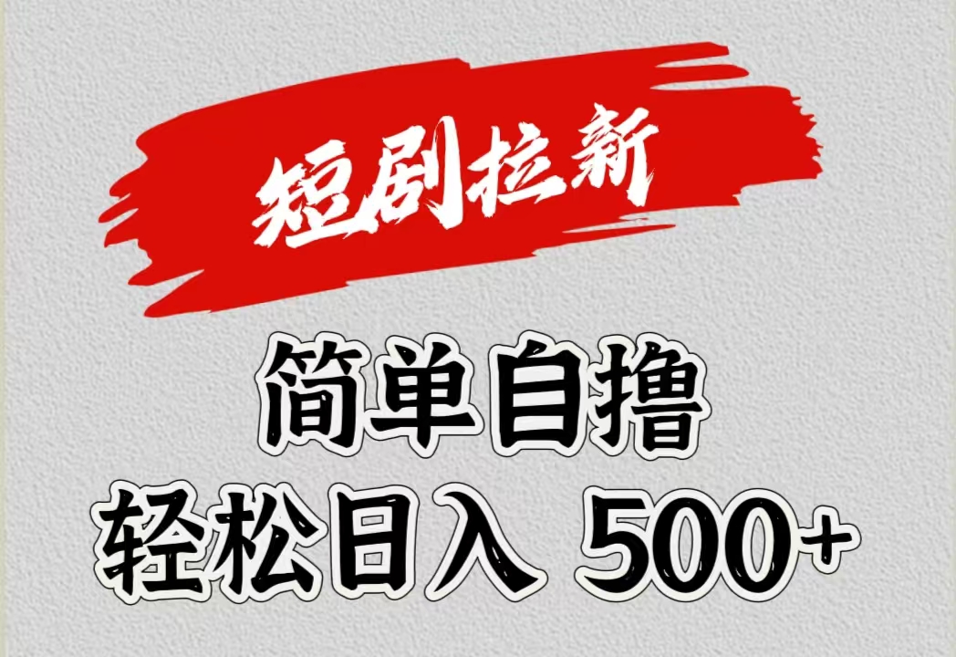 短剧拉新自撸项目，日入500+聚创吧-网创项目资源站-副业项目-创业项目-搞钱项目聚创吧