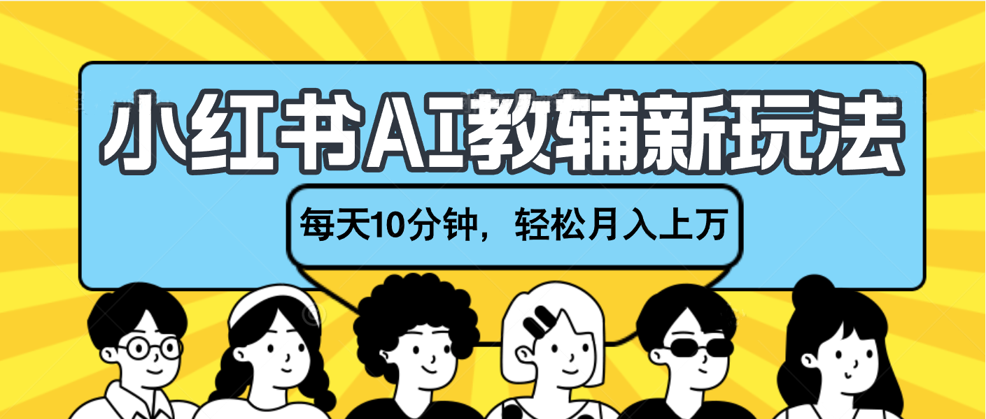 小红书AI教辅资料笔记新玩法，小白可做，每天10分钟，轻松月入上万聚创吧-网创项目资源站-副业项目-创业项目-搞钱项目聚创吧