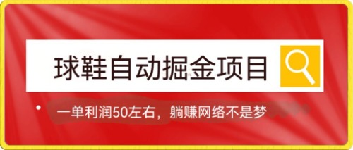 球鞋自动掘金项目，0投资，每单利润50+躺赚变现不是梦聚创吧-网创项目资源站-副业项目-创业项目-搞钱项目聚创吧