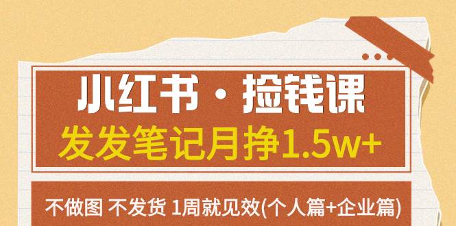 小红书·捡钱课 发发笔记月挣1.5w+不做图 不发货 1周就见效(个人篇+企业篇)聚创吧-网创项目资源站-副业项目-创业项目-搞钱项目聚创吧