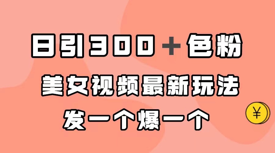 日引300＋色粉，美女视频最新玩法，发一个爆一个聚创吧-网创项目资源站-副业项目-创业项目-搞钱项目聚创吧