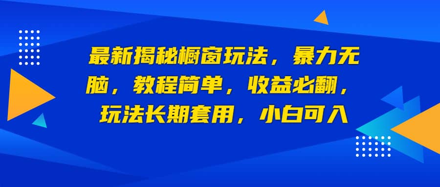 最新揭秘橱窗玩法，暴力无脑，收益必翻，玩法长期套用，小白可入聚创吧-网创项目资源站-副业项目-创业项目-搞钱项目聚创吧