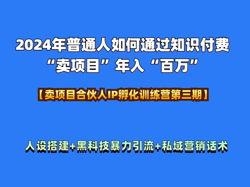 2024年普通人如何通过知识付费“卖项目”年入“百万”人设搭建-黑科技暴力引流-全流程聚创吧-网创项目资源站-副业项目-创业项目-搞钱项目聚创吧