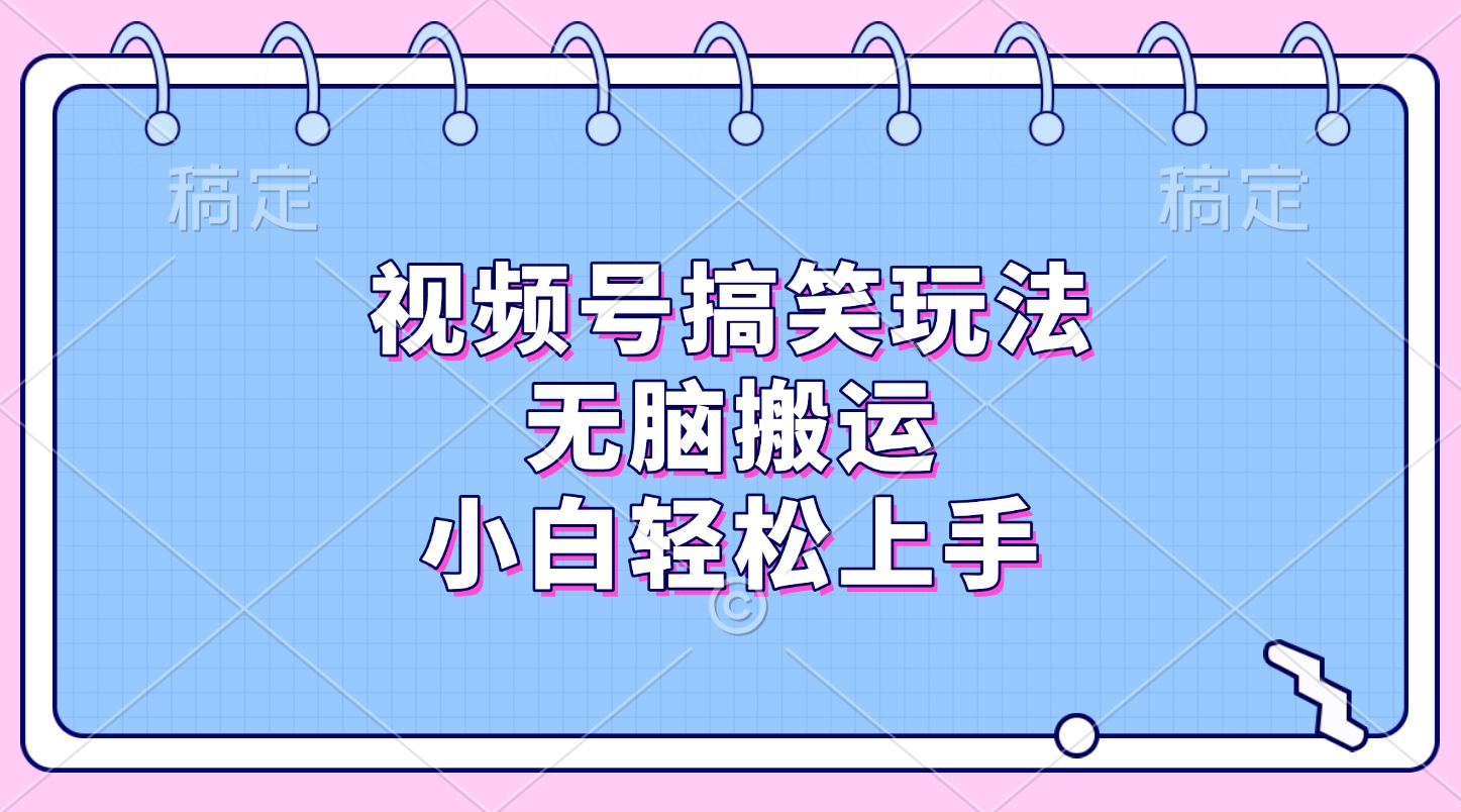 视频号搞笑玩法，无脑搬运，小白轻松上手聚创吧-网创项目资源站-副业项目-创业项目-搞钱项目聚创吧