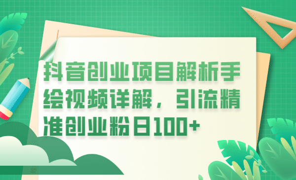 抖音创业项目解析手绘视频详解，引流精准创业粉日100+聚创吧-网创项目资源站-副业项目-创业项目-搞钱项目聚创吧