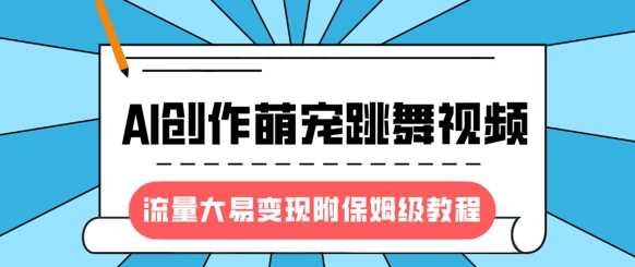 最新风口项目，AI创作萌宠跳舞视频，流量大易变现聚创吧-网创项目资源站-副业项目-创业项目-搞钱项目聚创吧