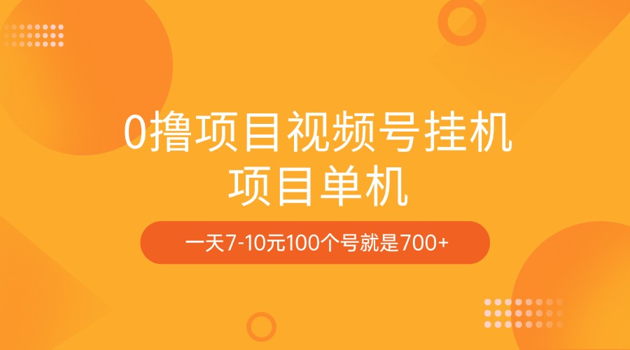 0撸项目视频号挂机项目单机一天7-10元100个号就是700+聚创吧-网创项目资源站-副业项目-创业项目-搞钱项目聚创吧
