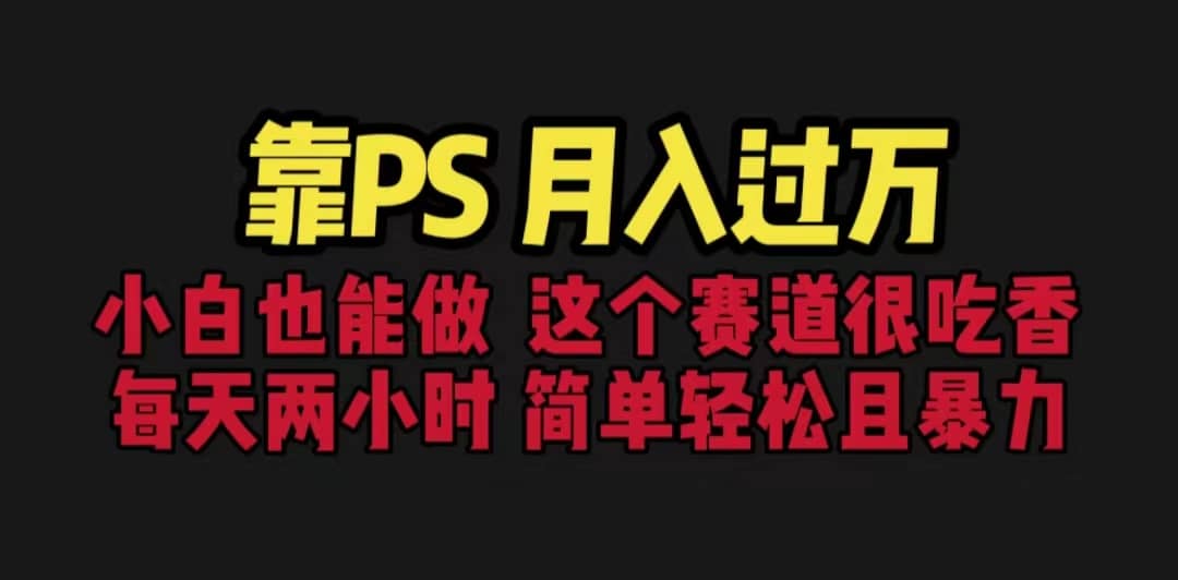靠PS月入过万 小白做这个赛道很吃香 每天2小时，简单且暴利（教学+170G资料聚创吧-网创项目资源站-副业项目-创业项目-搞钱项目聚创吧