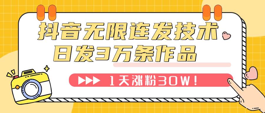 抖音无限连发技术！日发3W条不违规！1天涨粉30W！聚创吧-网创项目资源站-副业项目-创业项目-搞钱项目聚创吧