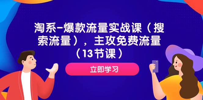 淘系-爆款流量实战课（搜索流量），主攻免费流量（13节课）聚创吧-网创项目资源站-副业项目-创业项目-搞钱项目聚创吧