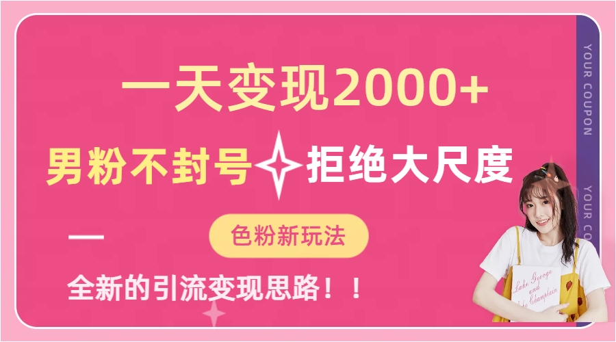 一天收款2000元，男粉不封号拒绝大尺度-色粉全新的变现方法聚创吧-网创项目资源站-副业项目-创业项目-搞钱项目聚创吧