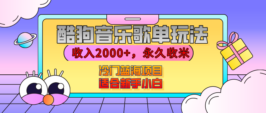 【揭秘】酷狗音乐歌单玩法，用这个方法，收入2000+，永久收米，有播放就有收益，冷门蓝海项目，适合新手小白聚创吧-网创项目资源站-副业项目-创业项目-搞钱项目聚创吧