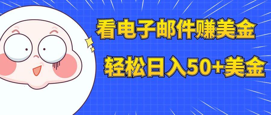 看电子邮件赚美金，多账号轻松日入50+美金聚创吧-网创项目资源站-副业项目-创业项目-搞钱项目聚创吧