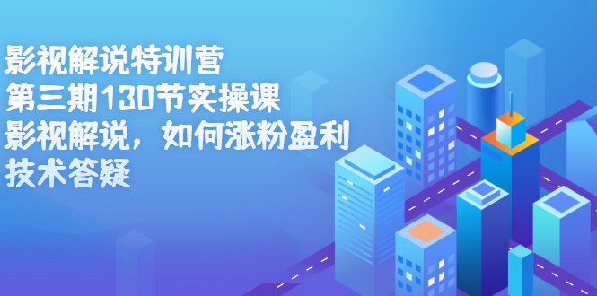 影视解说特训营第三期，130节实操课，影视解说，如何涨粉盈利，技术答疑聚创吧-网创项目资源站-副业项目-创业项目-搞钱项目聚创吧