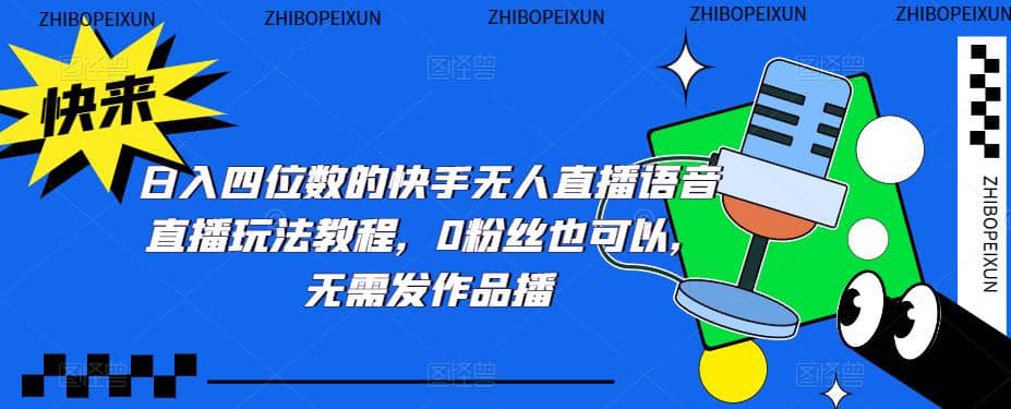 日入四位数的快手无人直播语音直播玩法教程，0粉丝也可以，无需发作品聚创吧-网创项目资源站-副业项目-创业项目-搞钱项目聚创吧