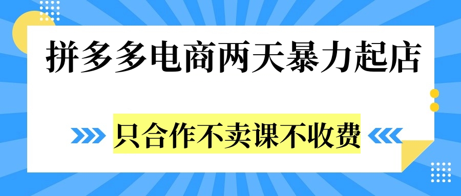 拼多多两天暴力起店，只合作不卖课不收费聚创吧-网创项目资源站-副业项目-创业项目-搞钱项目聚创吧