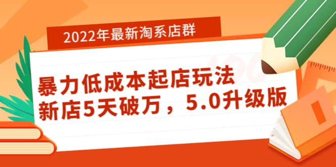 2022年最新淘系店群暴力低成本起店玩法：新店5天破万，5.0升级版聚创吧-网创项目资源站-副业项目-创业项目-搞钱项目聚创吧