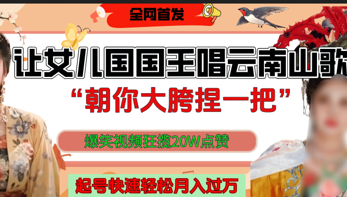 让女儿国国王开口唱云南山歌“朝你大垮捏一把”，爆笑视频狂揽点赞20W，熟练后起号快轻松月入过万！聚创吧-网创项目资源站-副业项目-创业项目-搞钱项目聚创吧