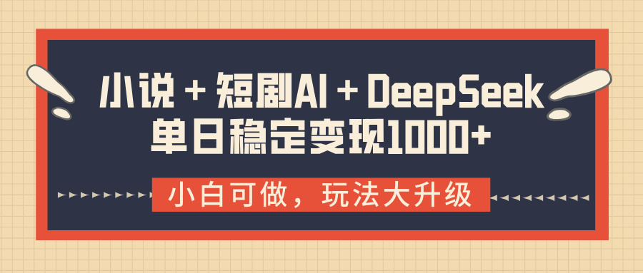 小说＋短剧AI＋DeepSeek结合变现，单日稳定变现1000+聚创吧-网创项目资源站-副业项目-创业项目-搞钱项目聚创吧