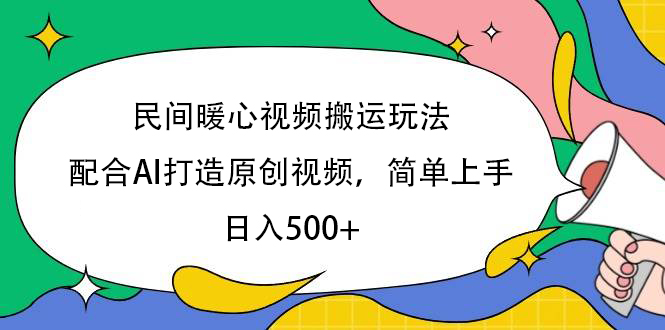 民间暖心视频搬运玩法，配合AI打造原创视频，简单上手，日入500+聚创吧-网创项目资源站-副业项目-创业项目-搞钱项目聚创吧