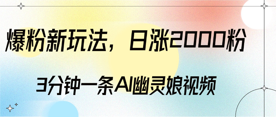 爆粉新玩法，3分钟一条AI幽灵娘视频，日涨2000粉丝，多种变现方式聚创吧-网创项目资源站-副业项目-创业项目-搞钱项目聚创吧