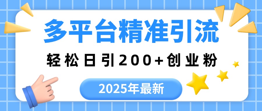 2025年最新多平台精准引流，轻松日引200+聚创吧-网创项目资源站-副业项目-创业项目-搞钱项目聚创吧