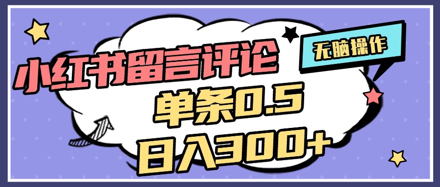 2025最新小红书评论单条0.5元，日入300＋，无上限，详细操作流程聚创吧-网创项目资源站-副业项目-创业项目-搞钱项目聚创吧