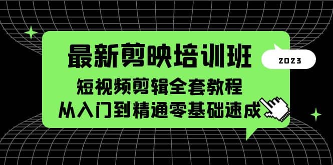 最新剪映培训班，短视频剪辑全套教程，从入门到精通零基础速成聚创吧-网创项目资源站-副业项目-创业项目-搞钱项目聚创吧