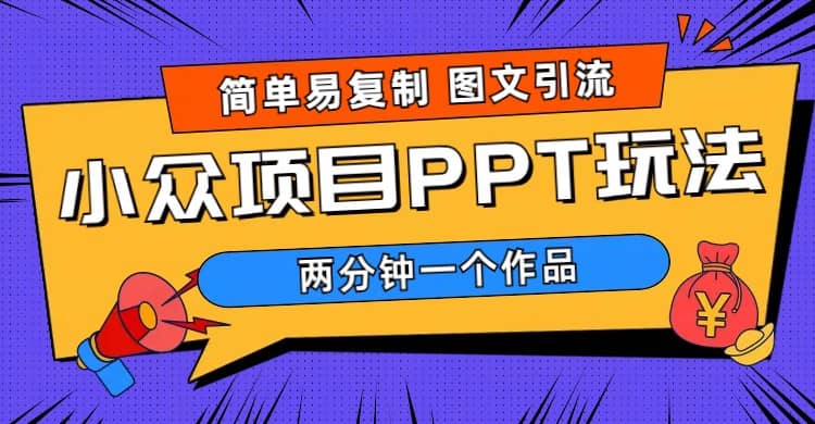 简单易复制 图文引流 两分钟一个作品 月入1W+小众项目PPT玩法 (教程+素材)聚创吧-网创项目资源站-副业项目-创业项目-搞钱项目聚创吧