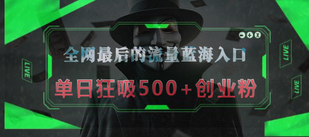 全网最后的流量蓝海入口，半小时引流50+创业粉，单日狂吸500+创业粉聚创吧-网创项目资源站-副业项目-创业项目-搞钱项目聚创吧