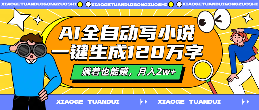 AI全自动写小说，一键生成120万字，躺着也能赚，月入2w+聚创吧-网创项目资源站-副业项目-创业项目-搞钱项目聚创吧