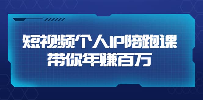 短视频个人IP：年赚百万陪跑课（123节视频课）价值6980元聚创吧-网创项目资源站-副业项目-创业项目-搞钱项目聚创吧