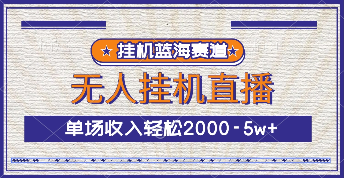 挂机蓝海赛道，无人挂机直播，单场收入轻松2000-5w+聚创吧-网创项目资源站-副业项目-创业项目-搞钱项目聚创吧