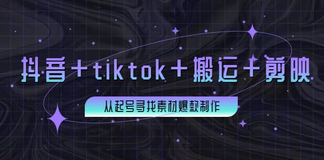 百万粉丝博主·抖音+tiktok+搬运+剪映，从起号寻找素材爆款制作聚创吧-网创项目资源站-副业项目-创业项目-搞钱项目聚创吧