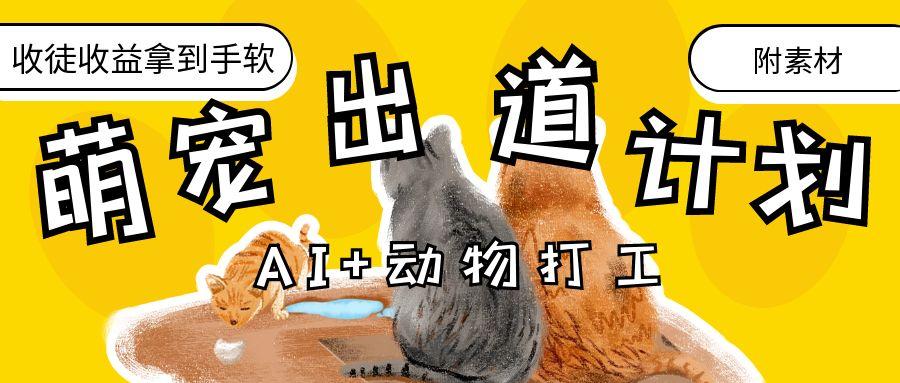AI+动物打工，治愈系萌宠出道计划，收徒变现到手软。聚创吧-网创项目资源站-副业项目-创业项目-搞钱项目聚创吧
