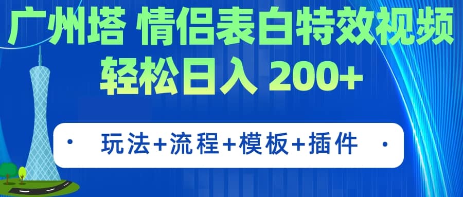 广州塔情侣表白特效视频 简单制作 轻松日入200+（教程+工具+模板）聚创吧-网创项目资源站-副业项目-创业项目-搞钱项目聚创吧