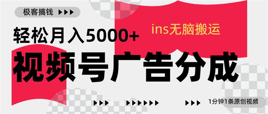 视频号广告分成，ins无脑搬运，1分钟1条原创视频，轻松月入5000+聚创吧-网创项目资源站-副业项目-创业项目-搞钱项目聚创吧