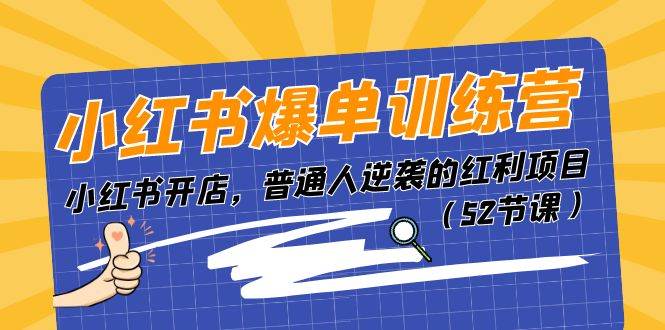 小红书爆单训练营，小红书开店，普通人逆袭的红利项目（52节课）聚创吧-网创项目资源站-副业项目-创业项目-搞钱项目聚创吧