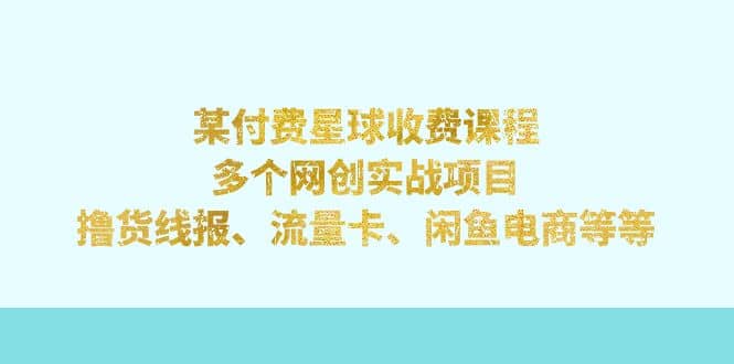 某付费星球课程：多个网创实战项目，撸货线报、流量卡、闲鱼电商等等聚创吧-网创项目资源站-副业项目-创业项目-搞钱项目聚创吧