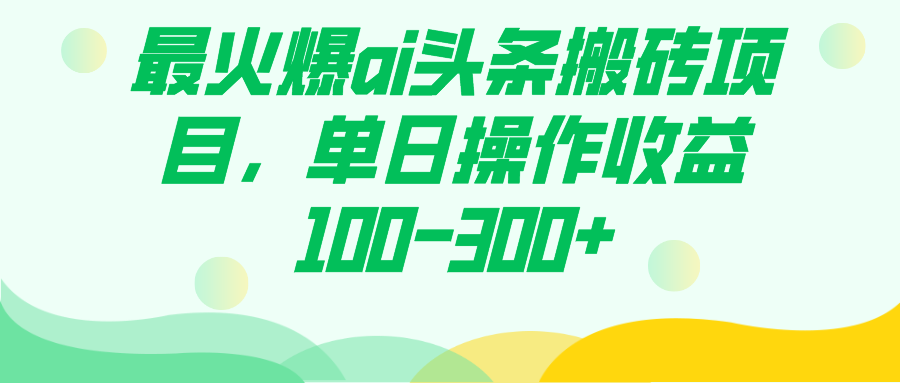 最火爆ai头条搬砖项目，单日操作收益100-300+聚创吧-网创项目资源站-副业项目-创业项目-搞钱项目聚创吧