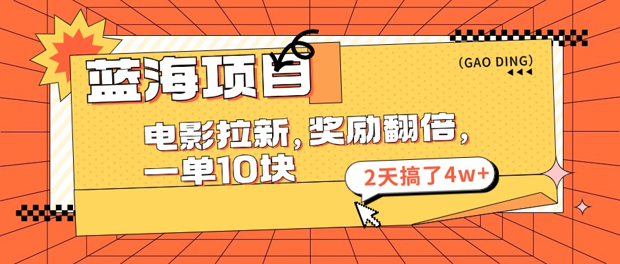 蓝海项目，电影拉新，暑期赏金翻倍，一单10元，2天搞了4w+聚创吧-网创项目资源站-副业项目-创业项目-搞钱项目聚创吧