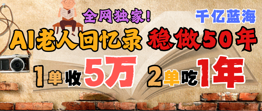 AI帮老人写回忆录，可以稳做50年的蓝海千亿赛道，一月收5万，2单吃一年，爆发能做百万，永远的朝阳赛道聚创吧-网创项目资源站-副业项目-创业项目-搞钱项目聚创吧