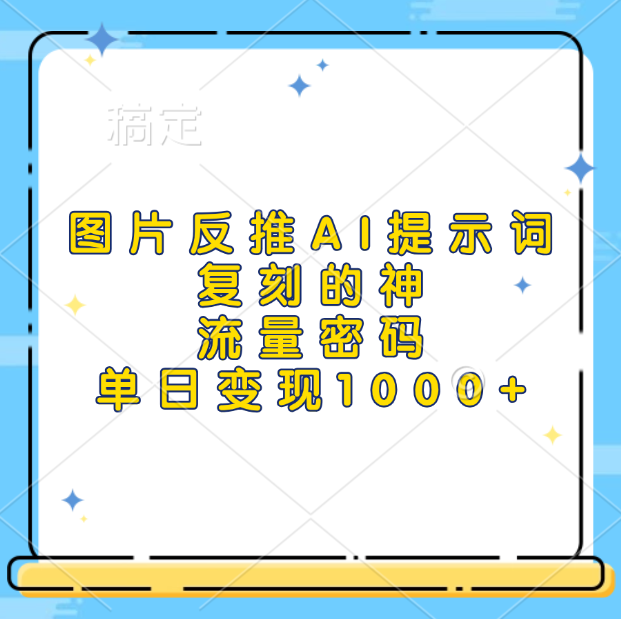 图片反推AI提示词，复刻的神，流量密码，单日变现1000+聚创吧-网创项目资源站-副业项目-创业项目-搞钱项目聚创吧