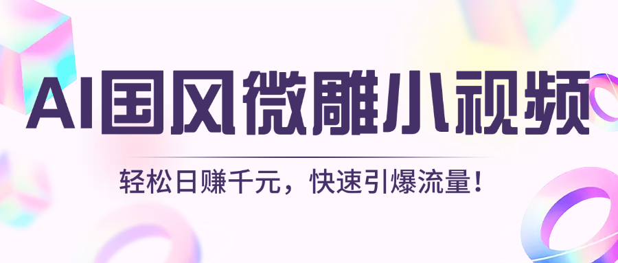 AI国风微雕小视频：轻松日赚千元，快速引爆流量！聚创吧-网创项目资源站-副业项目-创业项目-搞钱项目聚创吧