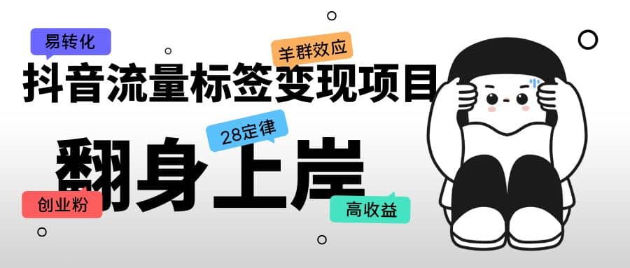 抖音流量标签变现项目，抖音创业粉轻松转化，单价高收益简单聚创吧-网创项目资源站-副业项目-创业项目-搞钱项目聚创吧