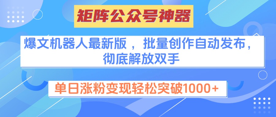 矩阵公众号神器，爆文机器人最新版 ，批量创作自动发布，彻底解放双手，单日涨粉变现轻松突破1000+聚创吧-网创项目资源站-副业项目-创业项目-搞钱项目聚创吧