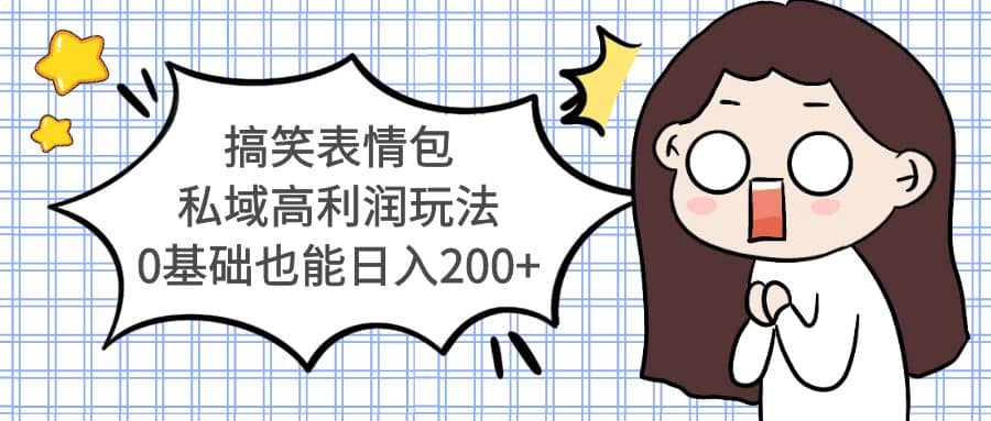 搞笑表情包私域高利润玩法聚创吧-网创项目资源站-副业项目-创业项目-搞钱项目聚创吧