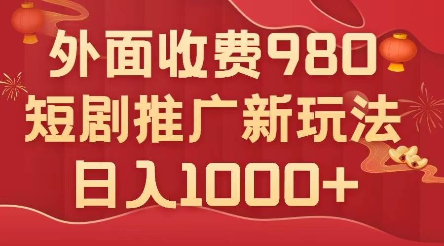 外面收费980，短剧推广最新搬运玩法，几分钟一个作品，日入1000+聚创吧-网创项目资源站-副业项目-创业项目-搞钱项目聚创吧